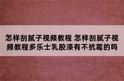 怎样刮腻子视频教程 怎样刮腻子视频教程多乐士乳胶漆有不抗霉的吗